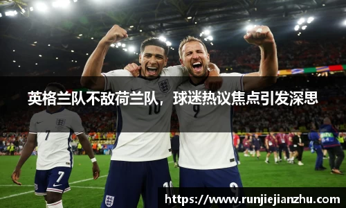 英格兰队不敌荷兰队，球迷热议焦点引发深思