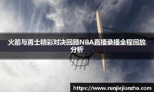 火箭与勇士精彩对决回顾NBA直播录播全程回放分析