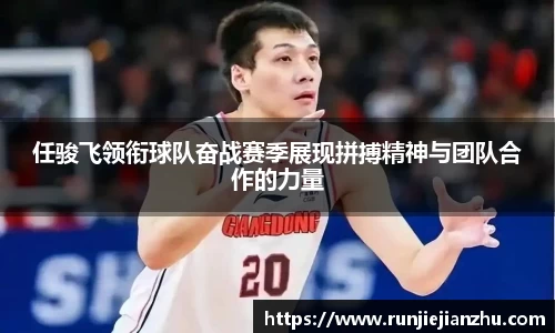 任骏飞领衔球队奋战赛季展现拼搏精神与团队合作的力量