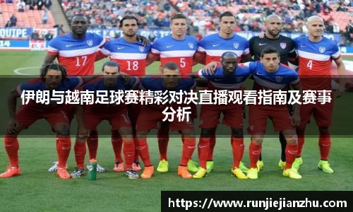伊朗与越南足球赛精彩对决直播观看指南及赛事分析