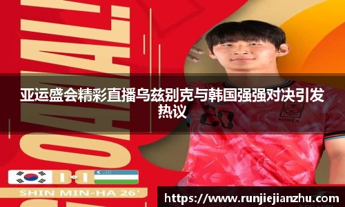 亚运盛会精彩直播乌兹别克与韩国强强对决引发热议